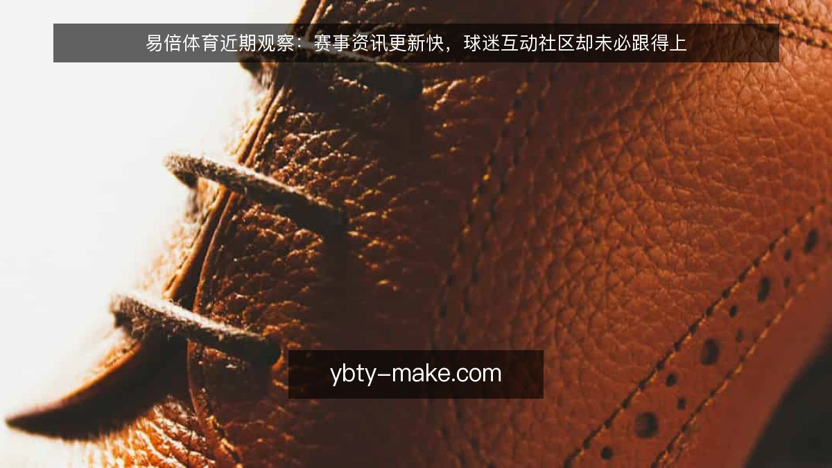 易倍体育近期观察:赛事资讯更新快,球迷互动社区却未必跟得上